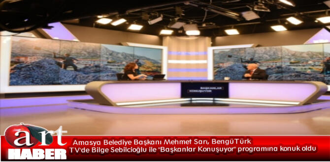 Amasya Belediye Başkanı Mehmet Sarı, BengüTürk TV’de Bilge Sebilcioğlu ile “Başkanlar Konuşuyor” programına konuk oldu