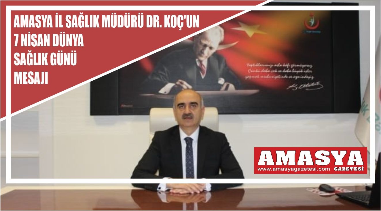 Amasya il sağlık müdürü Dr. Dursun Koç’un 7 Nisan dünya sağlık günü mesajı